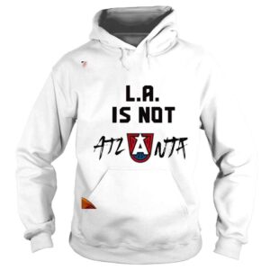 Hoodie La Is Not Atlanta Shirt