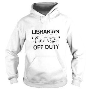 Hoodie Last Day of School Summer Vacation Librarian Off Duty Premium TShirt