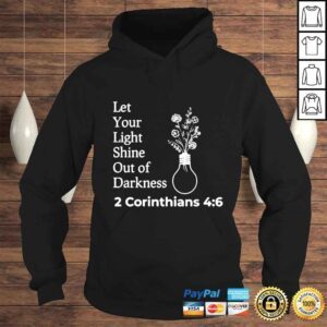 Hoodie Let Your Light Shine Out Darkness 2 Corinthians 4 6 shirt