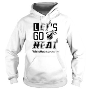 Hoodie Lets Go Heat White Hot Playoffs 2022 Miami Heat Basketball Team Shirt