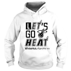 Hoodie Let�s Go Heat White Hot Playoffs 2022 Shirt