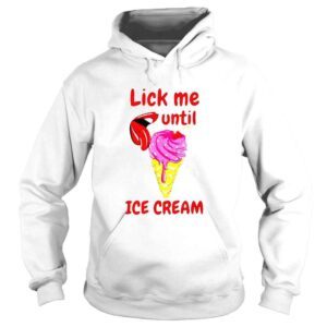 Hoodie Lick me until ice cream shirt