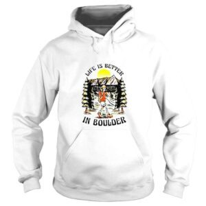 Hoodie Life Is Better In Boulder TShirt