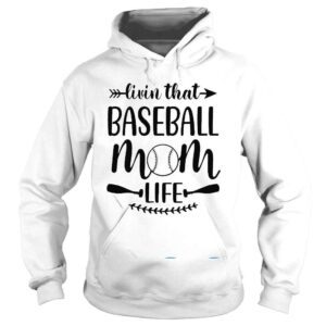 Hoodie Livin That Baseball Mom Life Shirt