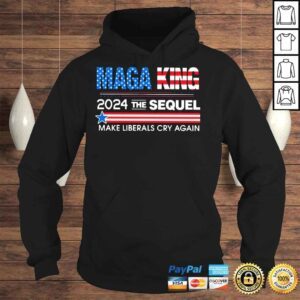 Hoodie Maga King 2024 The Sequel make liberals cry again shirt