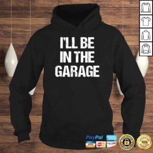 Hoodie Mens Ill Be in The Garage Car Mechanic Dad Papa Shirt 1