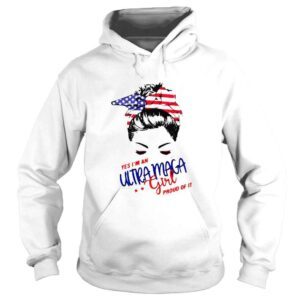 Hoodie Messy Bun yes Im an Ultra Maga girl pround of it America shirt