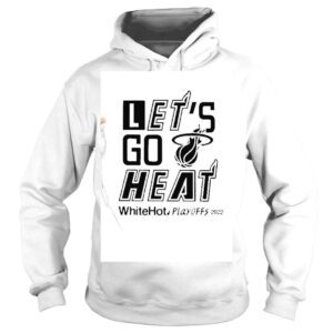 Hoodie Miami Heat Will Manso Lets Go Heat White Hot Playoffs 2022 Shirt