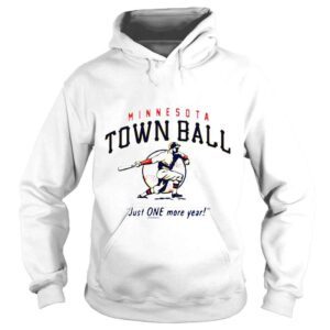 Hoodie Minnesota Town Ball Just One More Year shirt