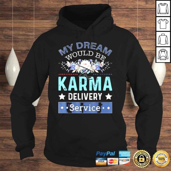 My Dream Job Would Be The Karma Delivery Service Shirt - Image 4