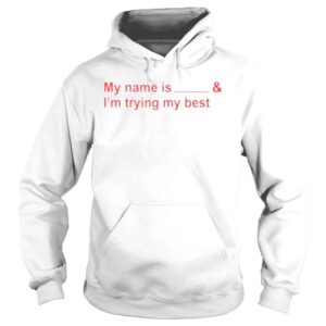 Hoodie My name is and Im trying my best shirt