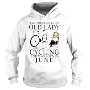 Hoodie Never Underestimate An Old Lady Who Loves Cycling And Was Born In June Shirt