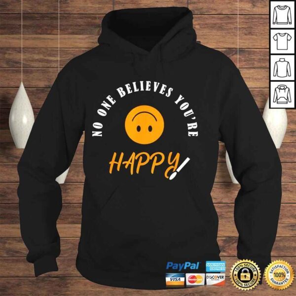 No one believes youre happy shirt - Image 4