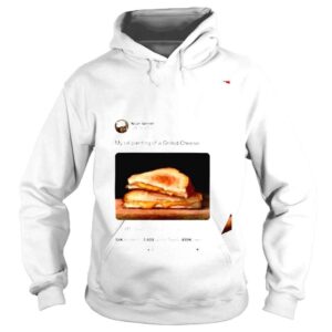 Hoodie Noahverrier My Oil Painting Of A Grilled Cheese shirt