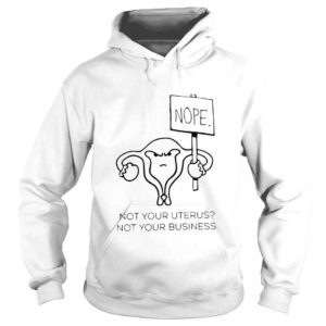 Hoodie Nope not your uterus not your business shirt