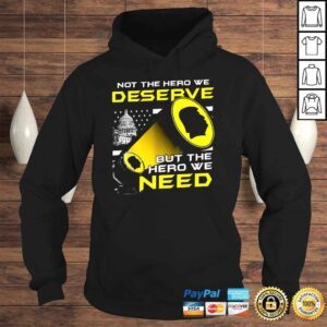 Hoodie Not The Hero We Deserve But The Hero We Need Shirt