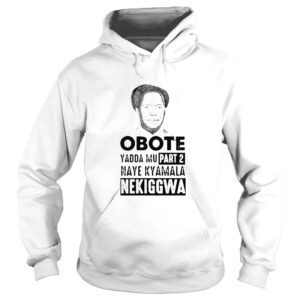 Hoodie Obote Yadda Mu Part 2 Naye Kyamala Nekiggwa shirt