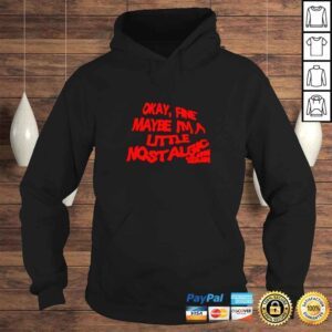 Hoodie Okay Fine Maybe Im A Little Nostalgic TShirt