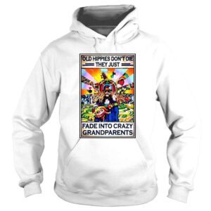 Hoodie Old hippies dont die they just fade into crazy grandparents shirt