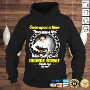 Hoodie Once upon a time there was a girl who really loved george strait it was me the end shirt