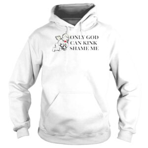 Hoodie Only God Can Kink Shame Me Shirt