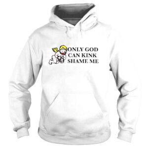 Hoodie Only God Can Kink Shame Me TShirt