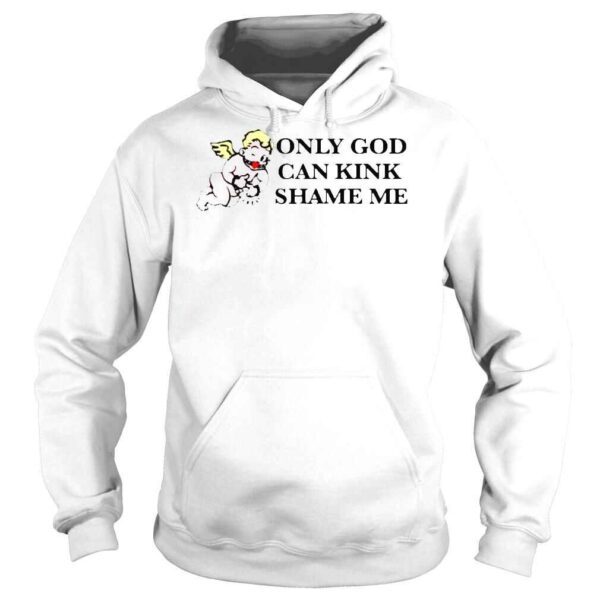 Only God Can Kink Shame Me That Go Hard TShirt - Image 4