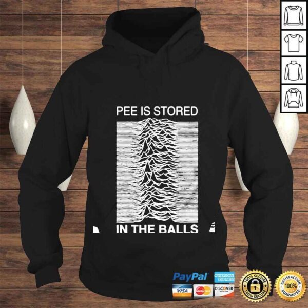 Pee Is Stored In The Balls shirt - Image 4