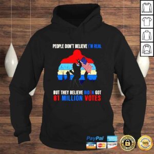 Hoodie People dont believe Im real but they believe biden got 81 million votes Bigfoot shirt