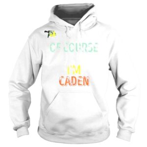 Hoodie Personalized Name Of Course Im Right Im Caden Shirt