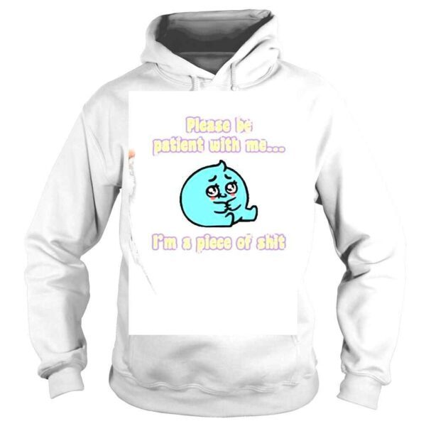 Please Be Patient With Me Im A Piece Of Shit Shirt - Image 4