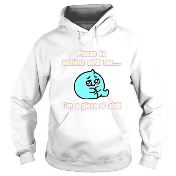 Please Be Patient With Me I�m A Piece Of Shit Shirt - Image 4