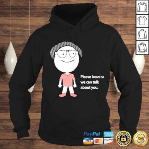 Hoodie Please Leave So We Can Talk About You Shirt