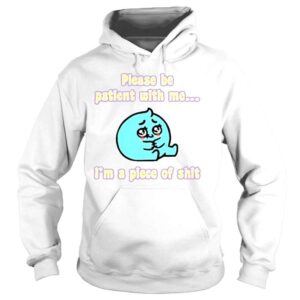 Hoodie Please be patient with me Im a oiece of shirt