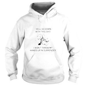 Hoodie Pooh I will go down with this shit I dont throw my hands up shirt