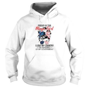 Hoodie Proud Ultra Maga Girl I Love My Country Im Ashamed Of My Government Shirt