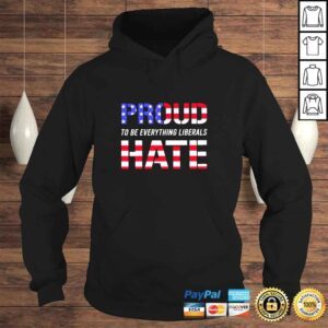 Hoodie Proud to be Everything Liberals Hate shirt