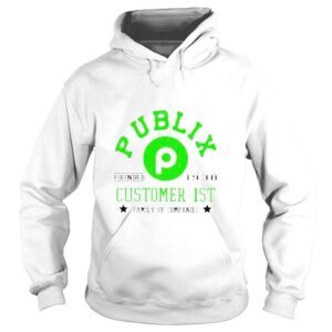 Hoodie Publix Customer 1st family of companies shirt