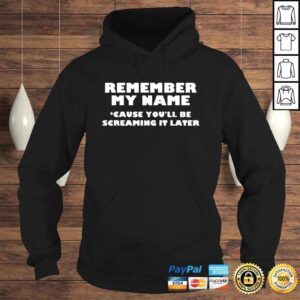 Hoodie Remember My Name Cause Youll be Screaming It Later Shirt