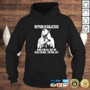 Hoodie Republican Jesus Guns For All But No Healthcare Im ProLife Shirt