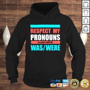 Hoodie Respect my pronouns or yours will be was were shirt