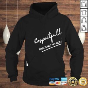 Hoodie Respectfully Thats Not My Question shirt