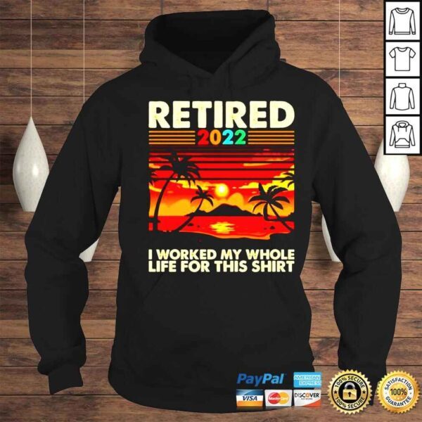 Retired 2022 I worked my whole life for this shirt - Image 4