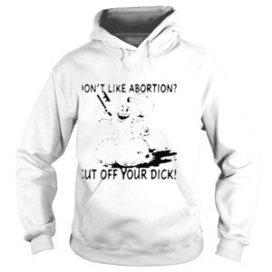 Hoodie Rob Dont Like Abortion Cut Off Your Dick Shirt