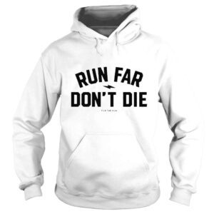 Hoodie Run Far Dont Die Shirt