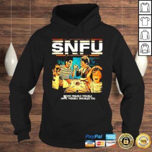 Hoodie SNFU Never Trouble Until Troubles You shirt