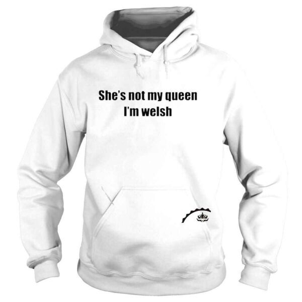 Shes not my queen Im welsh shirt - Image 4