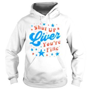 Hoodie Shut up liver youre fine 4th of july shirt