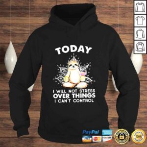 Hoodie Sloth today i will not stress over things i cant control shirt