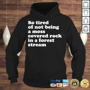 Hoodie So tired of not being a moss covered rock in a forest stream 2022 shirt